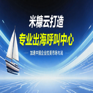 公海彩船打造专业出海呼叫中心，加速中国企业拉美市场布局